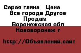 Серая глина › Цена ­ 600 - Все города Другое » Продам   . Воронежская обл.,Нововоронеж г.